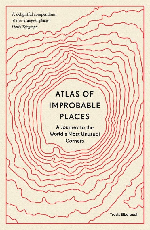 Atlas of Improbable Places: World's Most Unusual Corners
