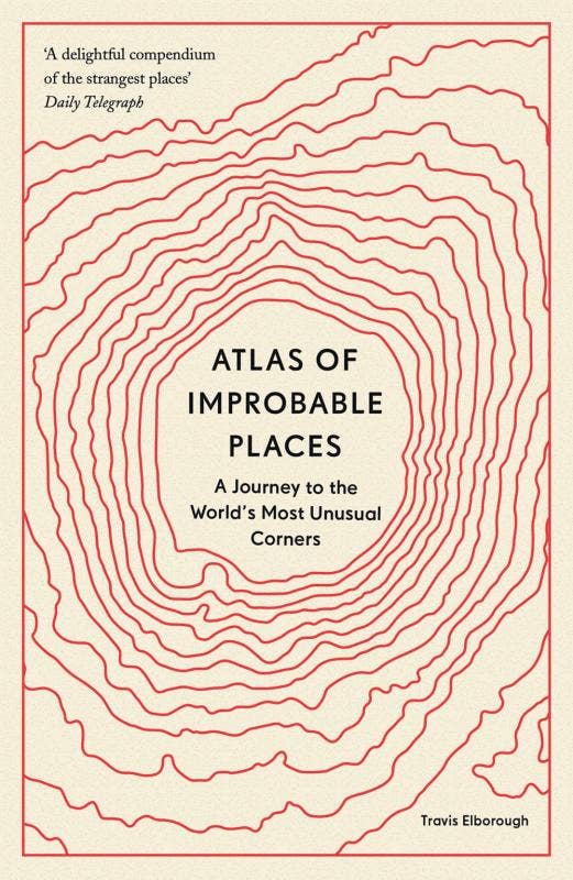 Atlas of Improbable Places: World's Most Unusual Corners